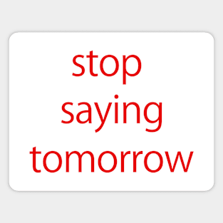 stop saying tomorrow Magnet